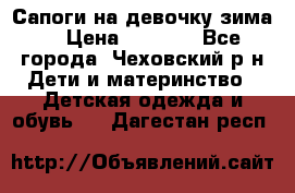 Сапоги на девочку зима. › Цена ­ 1 000 - Все города, Чеховский р-н Дети и материнство » Детская одежда и обувь   . Дагестан респ.
